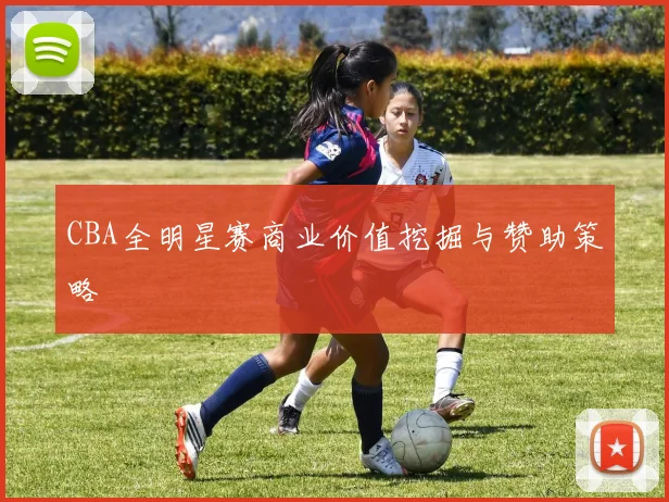 CBA全明星赛商业价值挖掘与赞助策略