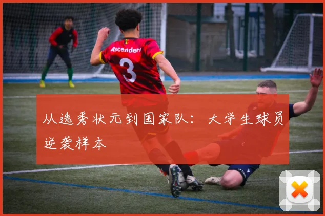 从选秀状元到国家队：大学生球员逆袭样本