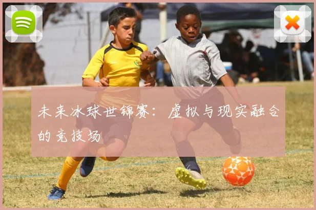 未来冰球世锦赛：虚拟与现实融合的竞技场
